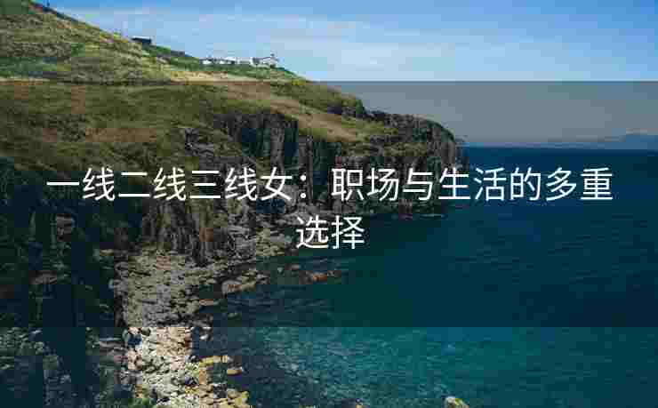 一线二线三线女：职场与生活的多重选择