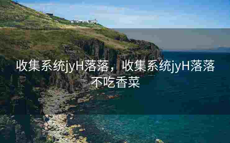 收集系统jyH落落，收集系统jyH落落不吃香菜