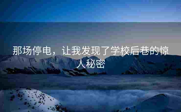 那场停电，让我发现了学校后巷的惊人秘密