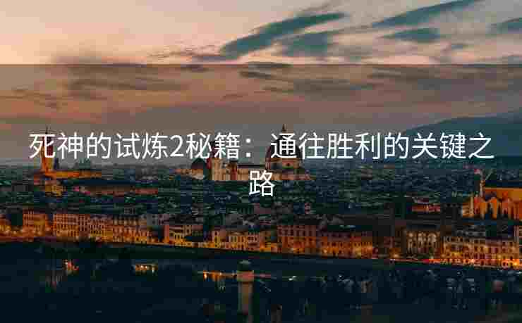 死神的试炼2秘籍：通往胜利的关键之路