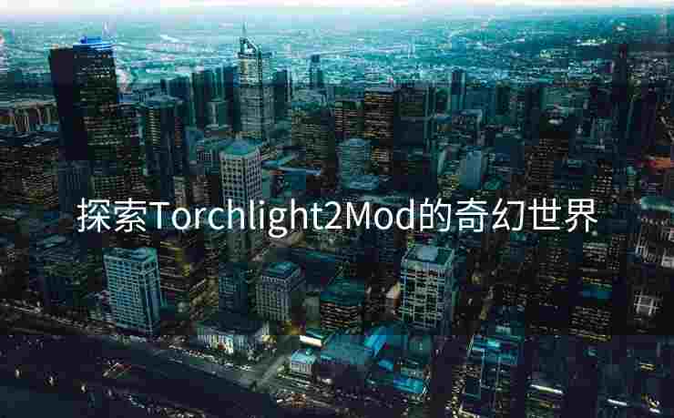 探索Torchlight2Mod的奇幻世界