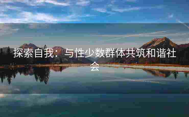 探索自我：与性少数群体共筑和谐社会