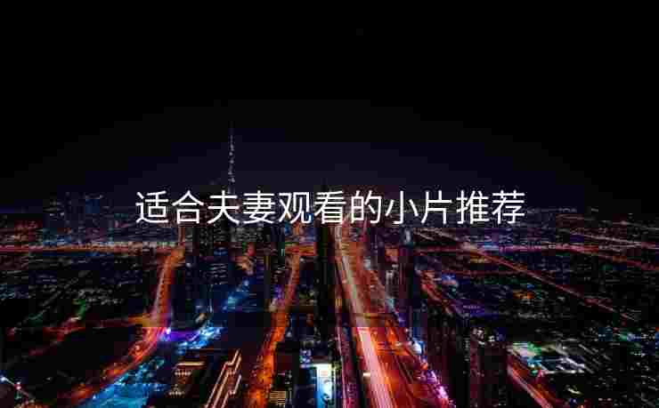 适合夫妻观看的小片推荐