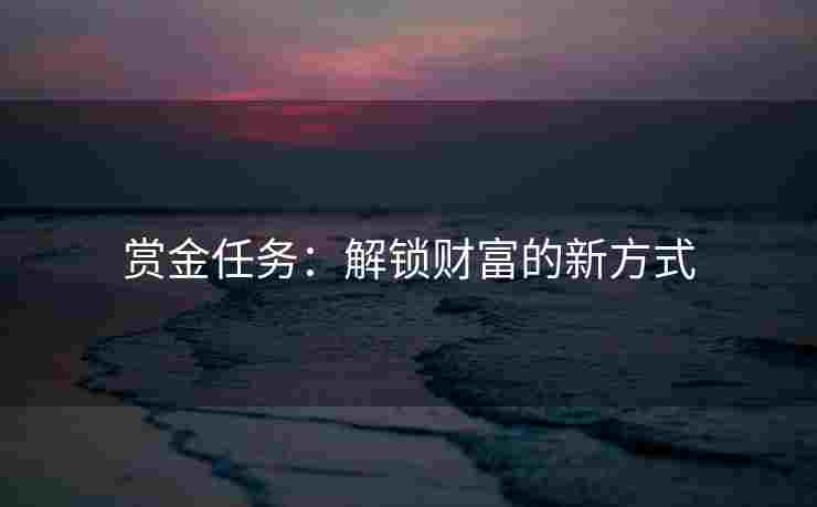 赏金任务：解锁财富的新方式
