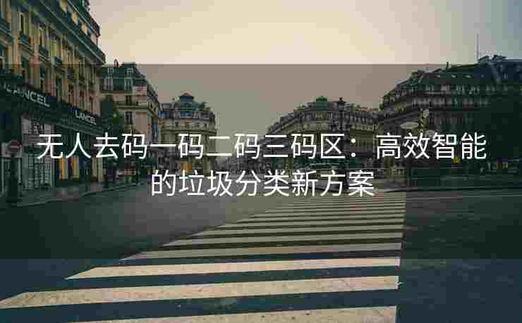 无人去码一码二码三码区：高效智能的垃圾分类新方案
